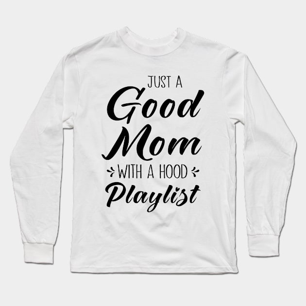 Just A Good Mom With A Hood Playlist Long Sleeve T-Shirt by MetalHoneyDesigns